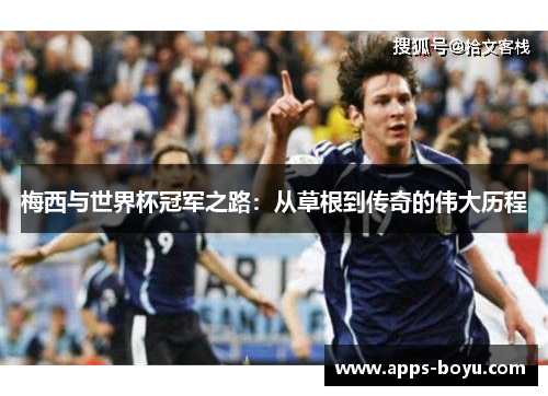 梅西与世界杯冠军之路：从草根到传奇的伟大历程