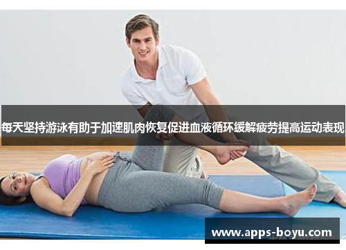 每天坚持游泳有助于加速肌肉恢复促进血液循环缓解疲劳提高运动表现
