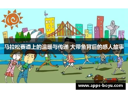 马拉松赛道上的温暖与传递 大带鱼背后的感人故事