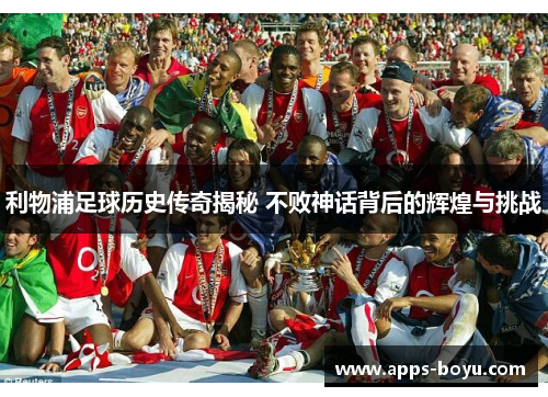 利物浦足球历史传奇揭秘 不败神话背后的辉煌与挑战