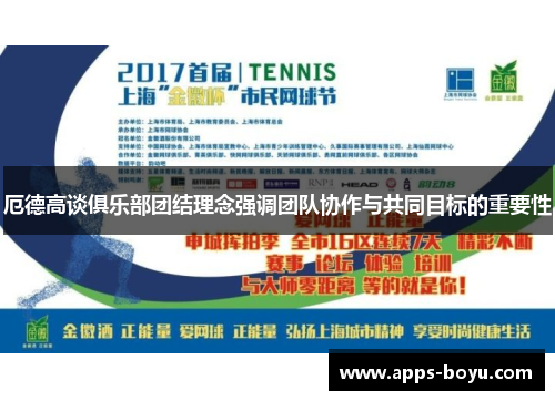 厄德高谈俱乐部团结理念强调团队协作与共同目标的重要性