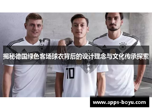 揭秘德国绿色客场球衣背后的设计理念与文化传承探索