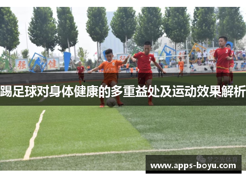 踢足球对身体健康的多重益处及运动效果解析