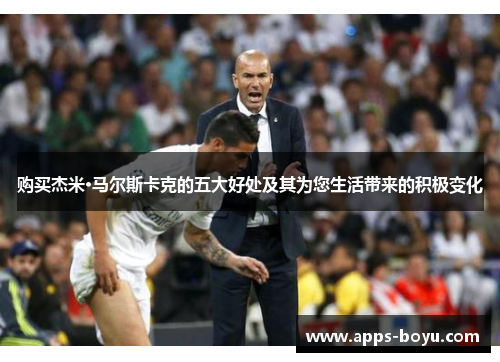 购买杰米·马尔斯卡克的五大好处及其为您生活带来的积极变化 购买杰米·马尔斯卡克的五大好处及其为您生活带来的积极变化