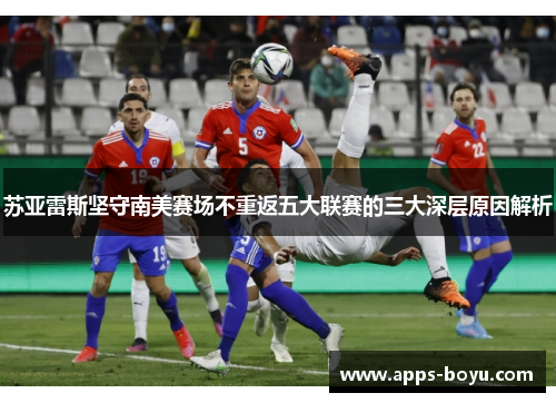 苏亚雷斯坚守南美赛场不重返五大联赛的三大深层原因解析